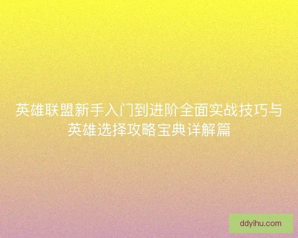 英雄联盟新手入门到进阶全面实战技巧与英雄选择攻略宝典详解篇