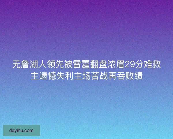 无詹湖人领先被雷霆翻盘浓眉29分难救主遗憾失利主场苦战再吞败绩